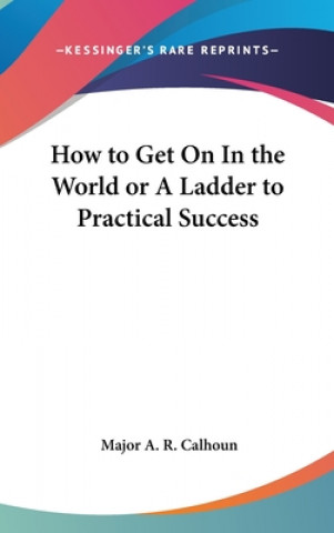 Książka HOW TO GET ON IN THE WORLD OR A LADDER T MAJOR A. R. CALHOUN