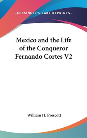 Kniha Mexico and the Life of the Conqueror Fernando Cortes V2 William H. Prescott
