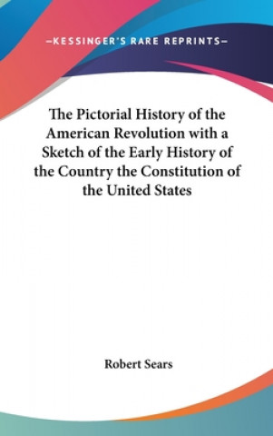 Carte Pictorial History of the American Revolution with a Sketch of the Early History of the Country the Constitution of the United States Robert Sears