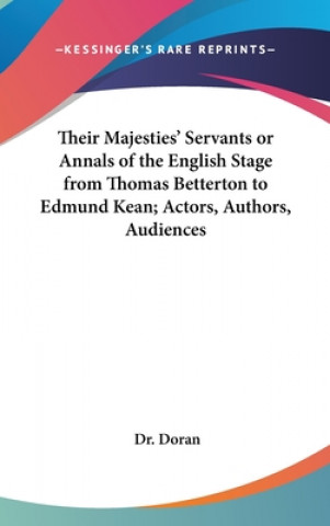 Buch Their Majesties' Servants or Annals of the English Stage from Thomas Betterton to Edmund Kean; Actors, Authors, Audiences Dr. Doran