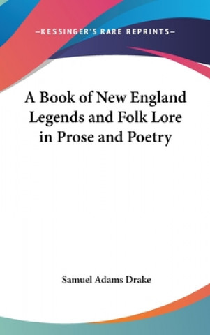 Kniha Book Of New England Legends And Folk Lore In Prose And Poetry Samuel Adams Drake