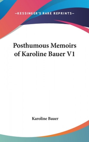 Kniha POSTHUMOUS MEMOIRS OF KAROLINE BAUER V1 KAROLINE BAUER