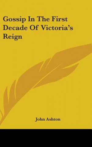 Könyv GOSSIP IN THE FIRST DECADE OF VICTORIA'S JOHN ASHTON