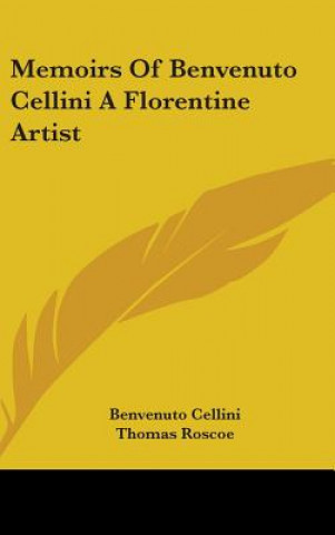 Kniha Memoirs Of Benvenuto Cellini A Florentine Artist Benvenuto Cellini