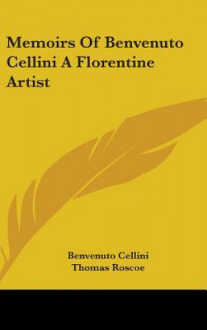 Könyv Memoirs Of Benvenuto Cellini A Florentine Artist Benvenuto Cellini