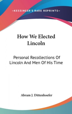 Βιβλίο HOW WE ELECTED LINCOLN: PERSONAL RECOLLE ABRAM DITTENHOEFER