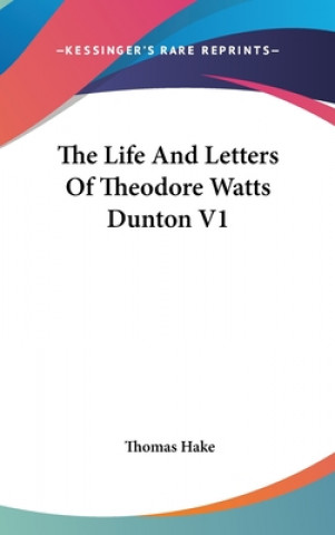 Kniha THE LIFE AND LETTERS OF THEODORE WATTS D THOMAS HAKE