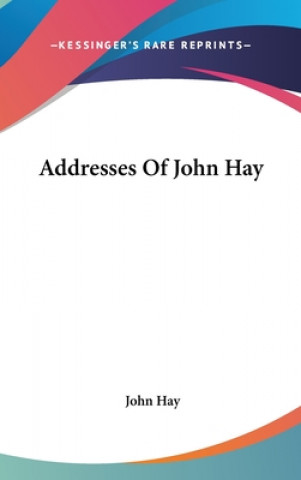 Könyv ADDRESSES OF JOHN HAY JOHN HAY