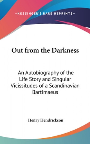 Carte OUT FROM THE DARKNESS: AN AUTOBIOGRAPHY HENRY HENDRICKSON