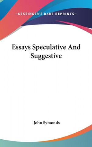 Knjiga ESSAYS SPECULATIVE AND SUGGESTIVE JOHN SYMONDS