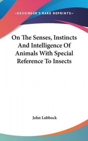 Kniha ON THE SENSES, INSTINCTS AND INTELLIGENC JOHN LUBBOCK