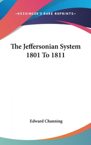 Kniha THE JEFFERSONIAN SYSTEM 1801 TO 1811 EDWARD CHANNING