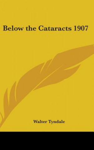 Kniha BELOW THE CATARACTS 1907 WALTER TYNDALE