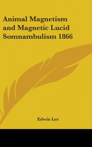 Könyv Animal Magnetism and Magnetic Lucid Somnambulism 1866 Edwin Lee