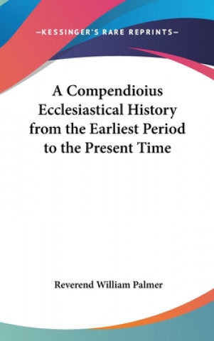 Knjiga Compendioius Ecclesiastical History from the Earliest Period to the Present Time Reverend William Palmer
