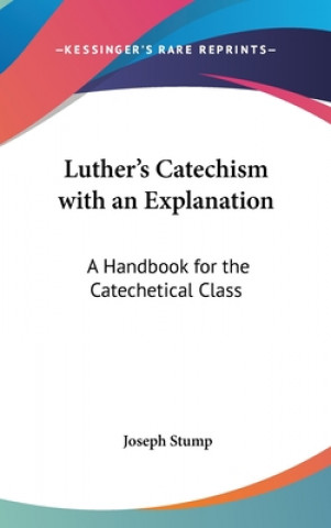 Kniha LUTHER'S CATECHISM WITH AN EXPLANATION: JOSEPH STUMP