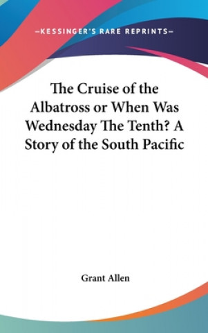Kniha THE CRUISE OF THE ALBATROSS OR WHEN WAS GRANT ALLEN