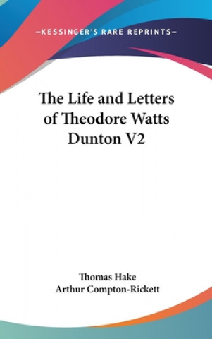 Kniha THE LIFE AND LETTERS OF THEODORE WATTS D THOMAS HAKE