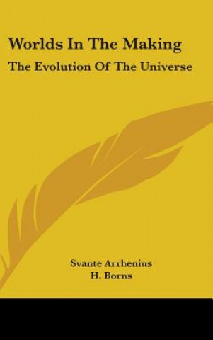 Book WORLDS IN THE MAKING: THE EVOLUTION OF T SVANTE ARRHENIUS