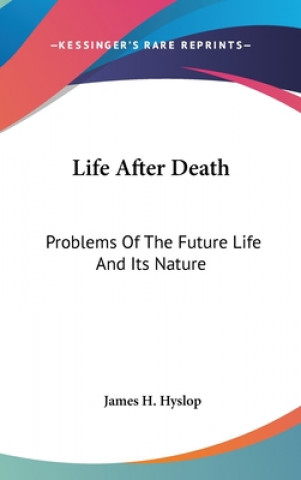 Kniha LIFE AFTER DEATH: PROBLEMS OF THE FUTURE JAMES H. HYSLOP