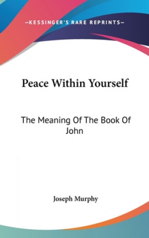 Könyv PEACE WITHIN YOURSELF: THE MEANING OF TH Joseph Murphy