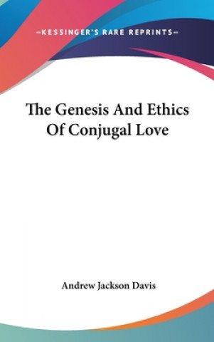 Книга THE GENESIS AND ETHICS OF CONJUGAL LOVE ANDREW JACKSO DAVIS