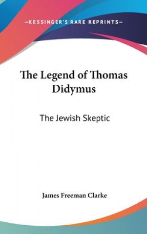 Knjiga THE LEGEND OF THOMAS DIDYMUS: THE JEWISH JAMES FREEMA CLARKE