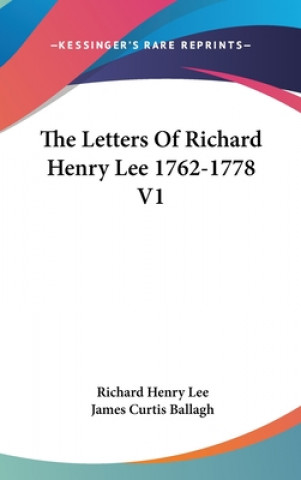 Kniha Letters Of Richard Henry Lee 1762-1778 V1 Richard Henry Lee