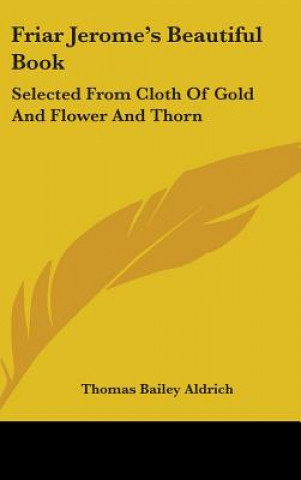 Carte FRIAR JEROME'S BEAUTIFUL BOOK: SELECTED THOMAS BAIL ALDRICH