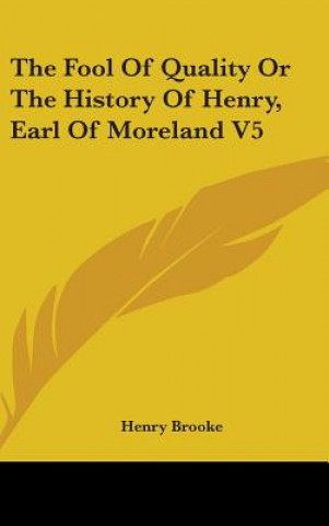 Kniha Fool Of Quality Or The History Of Henry, Earl Of Moreland V5 Henry Brooke