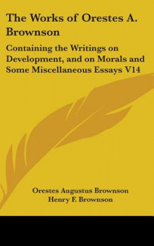 Kniha THE WORKS OF ORESTES A. BROWNSON: CONTAI ORESTES A. BROWNSON