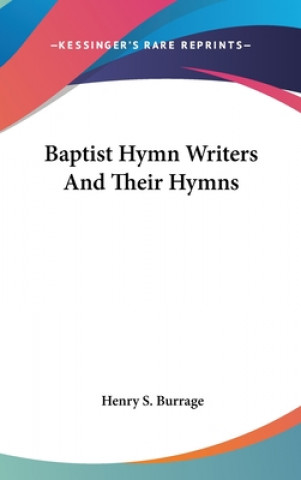 Kniha Baptist Hymn Writers And Their Hymns Henry S. Burrage