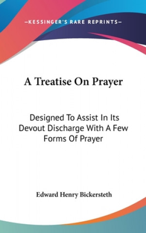 Książka A Treatise On Prayer: Designed To Assist In Its Devout Discharge With A Few Forms Of Prayer Edward Henry Bickersteth