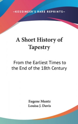 Książka A SHORT HISTORY OF TAPESTRY: FROM THE EA EUGENE MUNTZ