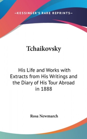 Carte TCHAIKOVSKY: HIS LIFE AND WORKS WITH EXT ROSA NEWMARCH