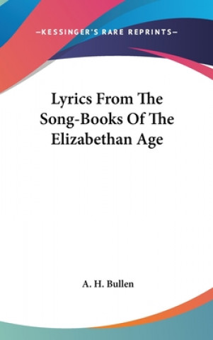 Könyv LYRICS FROM THE SONG-BOOKS OF THE ELIZAB A. H. BULLEN