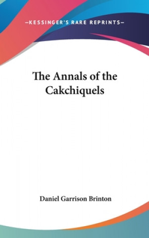 Kniha THE ANNALS OF THE CAKCHIQUELS DANIEL G. BRINTON