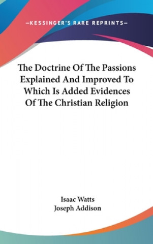 Carte The Doctrine Of The Passions Explained And Improved To Which Is Added Evidences Of The Christian Religion Joseph Addison