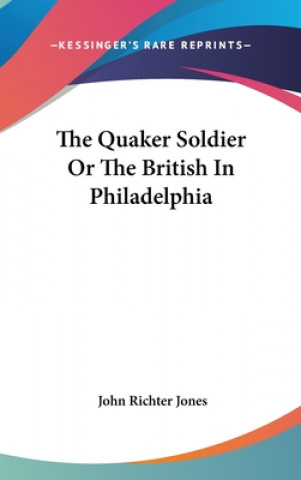 Książka The Quaker Soldier Or The British In Philadelphia John Richter Jones