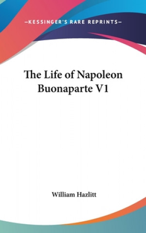 Kniha THE LIFE OF NAPOLEON BUONAPARTE V1 William Hazlitt