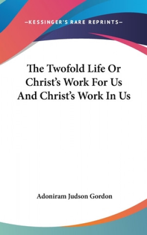 Kniha THE TWOFOLD LIFE OR CHRIST'S WORK FOR US ADONIRAM JUD GORDON