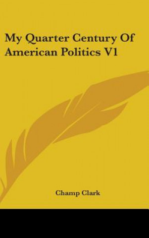 Carte My Quarter Century Of American Politics V1 Champ Clark