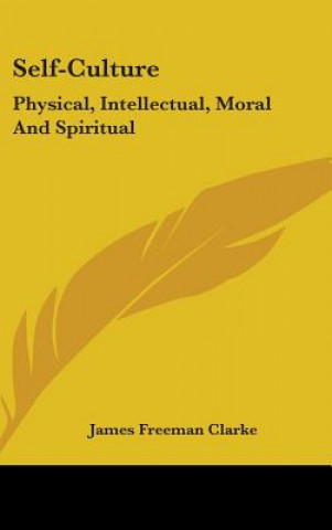 Livre SELF-CULTURE: PHYSICAL, INTELLECTUAL, MO JAMES FREEMA CLARKE