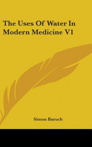 Kniha THE USES OF WATER IN MODERN MEDICINE V1 SIMON BARUCH