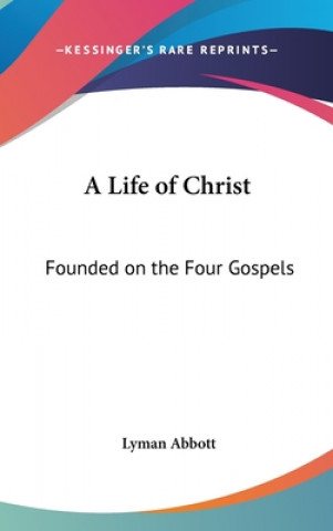 Carte A LIFE OF CHRIST: FOUNDED ON THE FOUR GO LYMAN ABBOTT