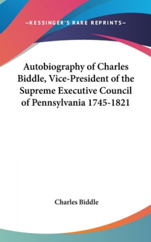 Kniha AUTOBIOGRAPHY OF CHARLES BIDDLE, VICE-PR CHARLES BIDDLE