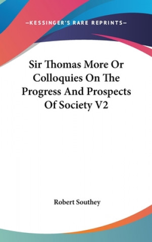 Kniha Sir Thomas More Or Colloquies On The Progress And Prospects Of Society V2 Robert Southey