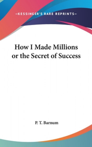 Book HOW I MADE MILLIONS OR THE SECRET OF SUC P. T. BARNUM