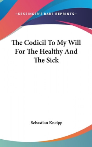 Kniha THE CODICIL TO MY WILL FOR THE HEALTHY A SEBASTIAN KNEIPP