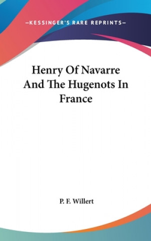 Kniha HENRY OF NAVARRE AND THE HUGENOTS IN FRA P. F. WILLERT